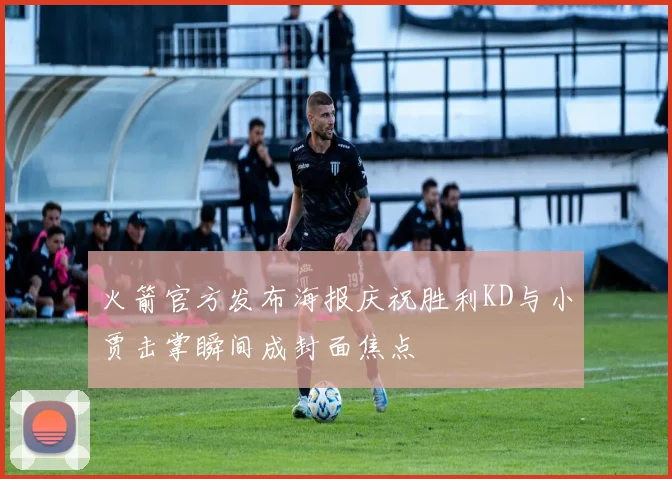 火箭官方发布海报庆祝胜利KD与小贾击掌瞬间成封面焦点